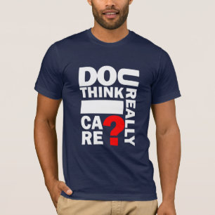 Camiseta U pensa realmente o cuidado de I? T-shirt dos