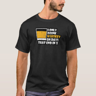 Camiseta Uísque Eu Só Bebo Uísque Nos Dias Que Terminam Em