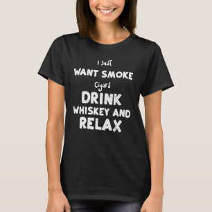 Camiseta Uísque Eu Só Quero Cigarros Fumantes Beber Uísque