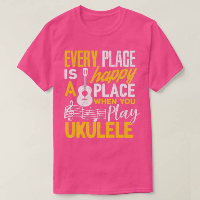 Camiseta Ukulele Gift Every Place Happy When You Play Ukule (Frente do Design)