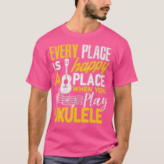 Camiseta Ukulele Gift Every Place Happy When You Play Ukule
