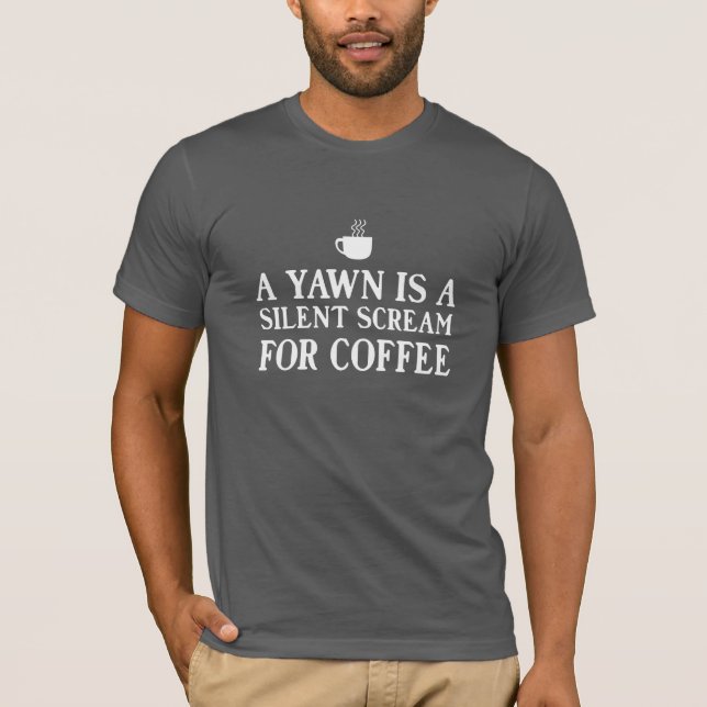 Camiseta Um bocejo é um gritar silencioso para o café (Frente)