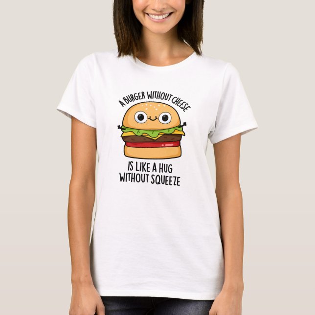 Camiseta Um Burger Sem Queijo Como Um Abraço Sem Apertar (Frente)