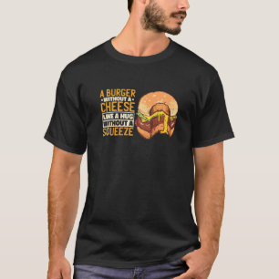 Camiseta Um Burger Sem Queijo Como Um Abraço Sem Squ