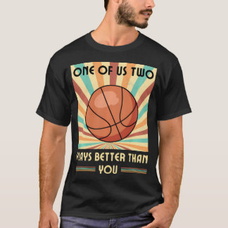 Camiseta Um De Nós Dois Joga Melhor Que Você No Basquete
