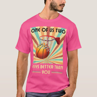 Camiseta Um De Nós Dois Joga Melhor Que Você No Basquete