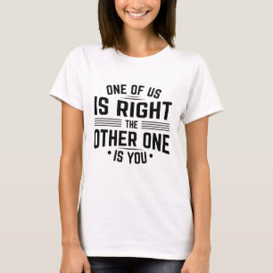 Camiseta Um De Nós Está Certo, O Outro É Você