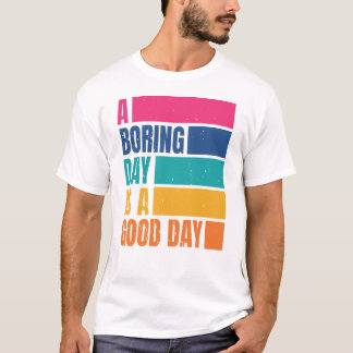 Camiseta Um Dia Chato É Um Bom Dia Homens DCD1 T-Shirt