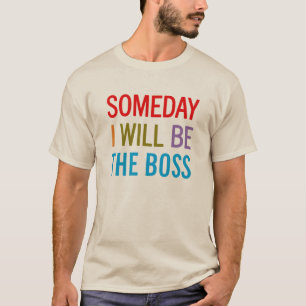 Camiseta Um Dia Eu Serei O Chefe
