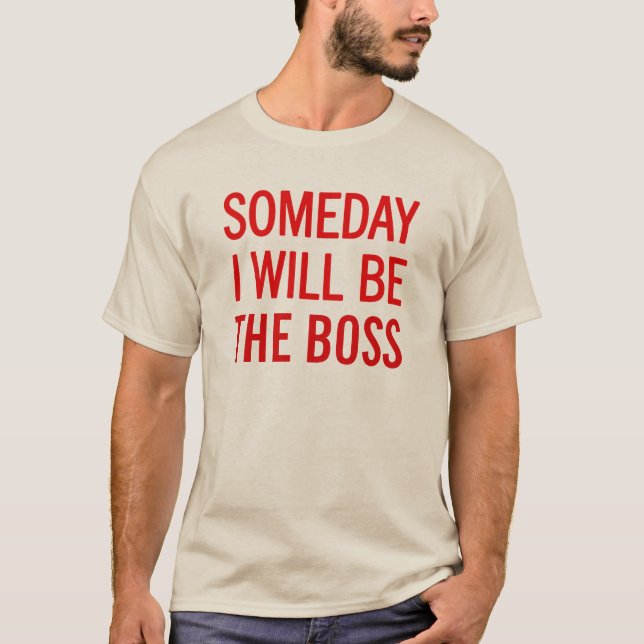Camiseta Um Dia Eu Serei O Chefe (Frente)