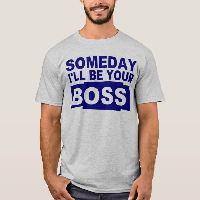 Camiseta Um dia eu serei seu chefe (Frente)