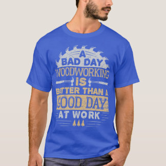 Camiseta Um dia ruim de marcenaria é melhor do que um bom d