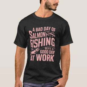 Camiseta Um Dia Ruim de Pesca de Salmão Supera um Bom Dia d