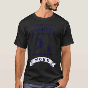 Camiseta Um dia ruim de pesca é melhor do que um bom dia de
