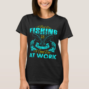 Camiseta Um dia ruim pescando é um bom dia de trabalho