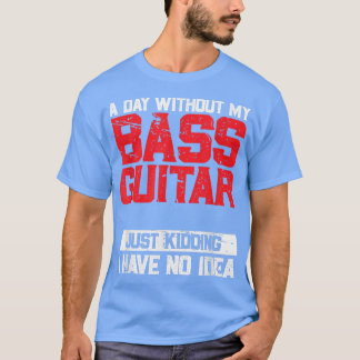 Camiseta Um Dia Sem A Minha Bass Guitar É Como Brincar