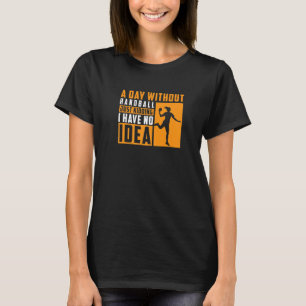 Camiseta Um Dia Sem Andebol Só Brincando Não Tenho Ideia