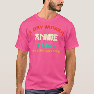 Camiseta um dia sem anime é como brincar que não tenho