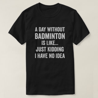 Camiseta Um Dia Sem Badminton É Como Badminton Lover