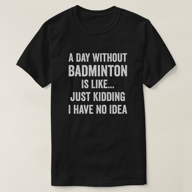 Camiseta Um Dia Sem Badminton É Como Badminton Lover (Frente do Design)