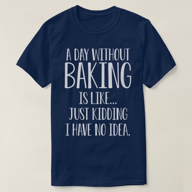 Camiseta Um Dia Sem Baking É Como Se Eu Não Fosse Ideia (Frente do Design)