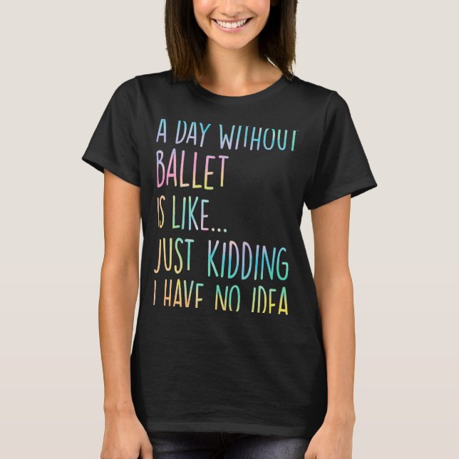 Camiseta Um Dia Sem Balé É Como Brincar Que Eu Não Tenho (Frente)
