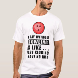 Camiseta Um dia sem Bowling é como.. só brincando eu