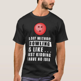 Camiseta Um dia sem Bowling é como.. só brincando, eu não t