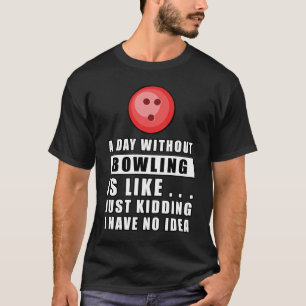 Camiseta Um dia sem Bowling é como.. só brincando, eu não t