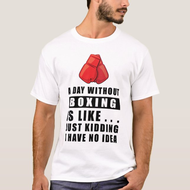 Camiseta Um dia sem Boxe é como.. só brincando, eu tenho (Frente)