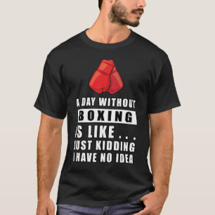 Camiseta Um dia sem Boxe é como... só brincando, eu tenho