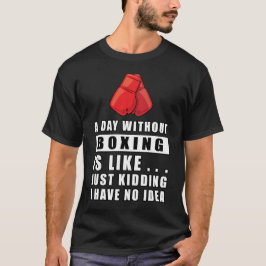 Camiseta Um dia sem Boxing é como... Só estou brincando.