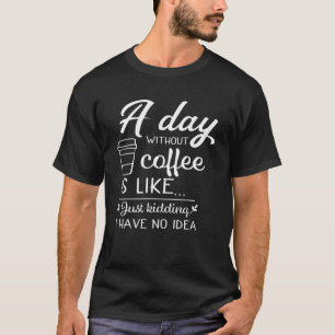 Camiseta Um Dia Sem Café É Como, Amantes Engraçados De C