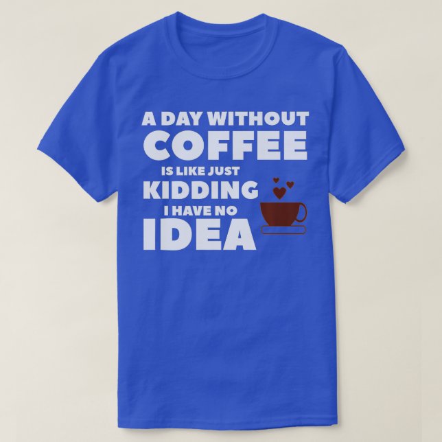 Camiseta Um Dia Sem Café É Como Brincar Que Eu Não Tenho (Frente do Design)