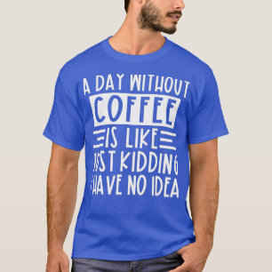 Camiseta Um Dia Sem Café É Como Brincar Que Eu Não Tenho