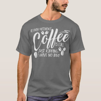 Camiseta Um Dia Sem Café É Como Brincar Que Eu Não Tenho