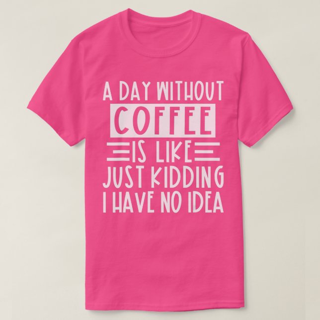 Camiseta Um Dia Sem Café É Como Brincar Que Eu Não Tenho (Frente do Design)