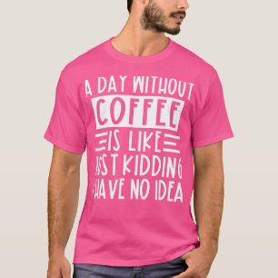 Camiseta Um Dia Sem Café É Como Brincar Que Eu Não Tenho