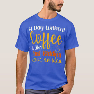 Camiseta Um Dia Sem Café É Como Brincar Que Eu Não Tenho