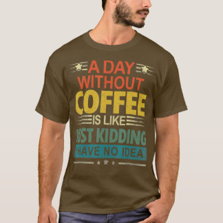 Camiseta Um Dia Sem Café É Como Brincar Que Eu Não Tenho