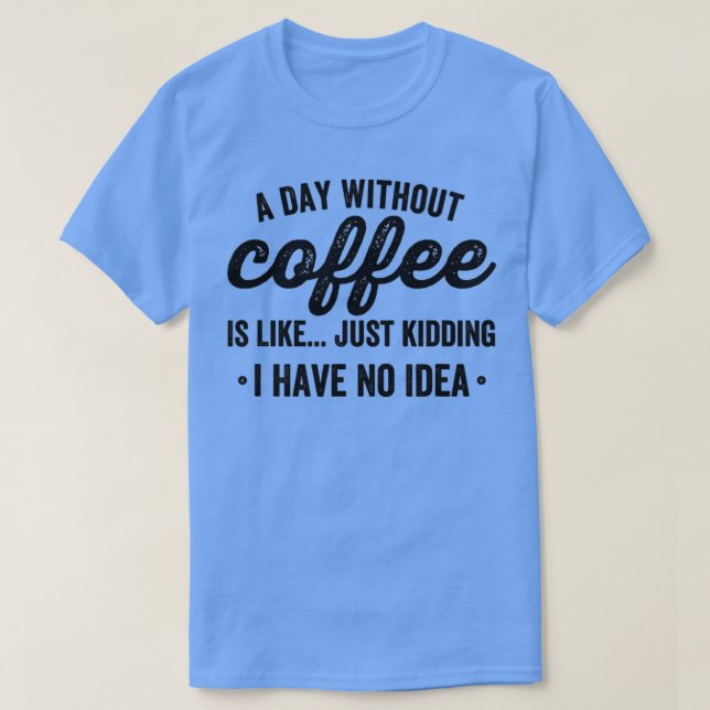 Camiseta um dia sem café é como se eu estivesse brincando (Frente do Design)