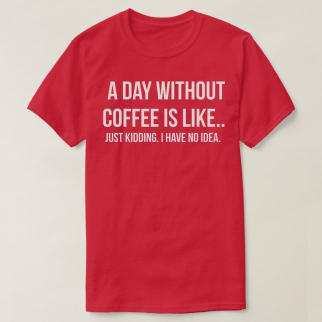 Camiseta Um dia sem café é como se eu estivesse brincando (Frente do Design)