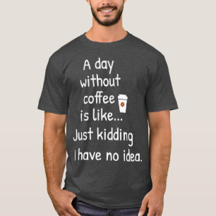 Camiseta Um dia sem café é como se eu estivesse brincando