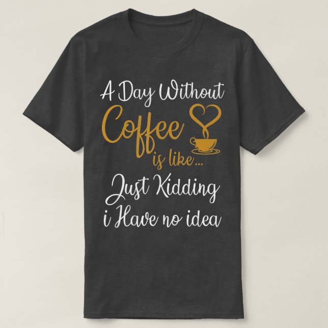 Camiseta Um dia sem café é como se eu não tivesse (Frente do Design)