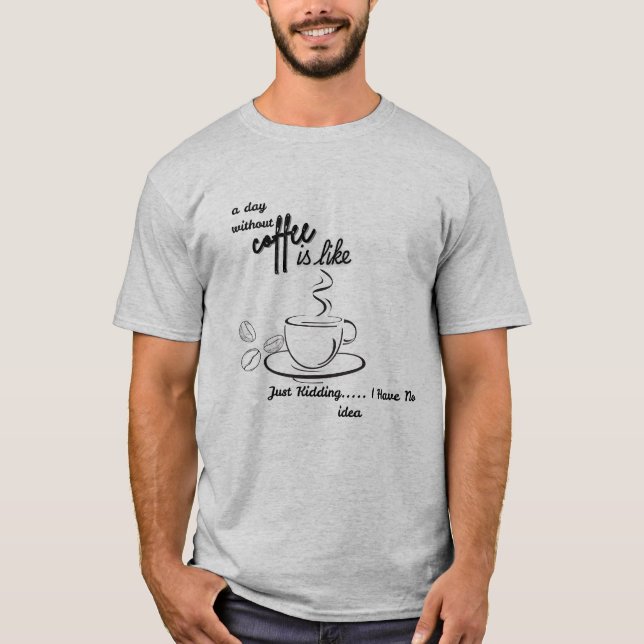 Camiseta Um dia sem café é como se eu tivesse (Frente)