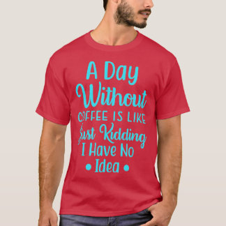 Camiseta Um Dia Sem Café É Como, Só Brincando.