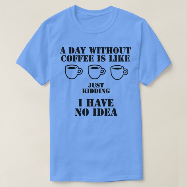 CAMISETA UM DIA SEM CAFÉ É COMO SÓ BRINCAR QUE EU TENHO (Frente do Design)