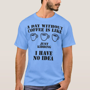CAMISETA UM DIA SEM CAFÉ É COMO SÓ BRINCAR QUE EU TENHO