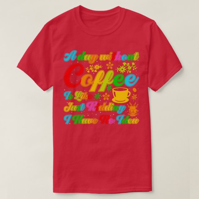 Camiseta Um dia sem café para gostar de brincadeira. (Frente do Design)