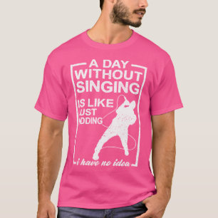 Camiseta Um Dia Sem Cantar É Como Cantor De Ópera